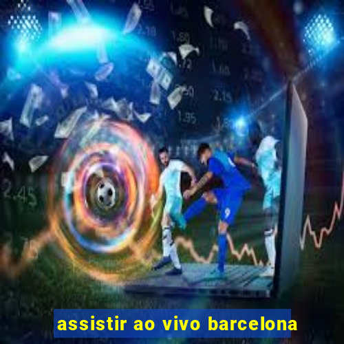 assistir ao vivo barcelona